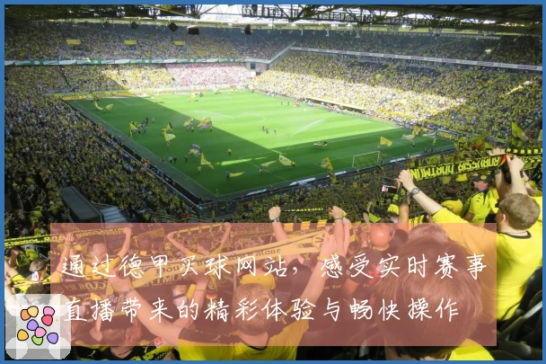 通过德甲买球网站，感受实时赛事直播带来的精彩体验与畅快操作