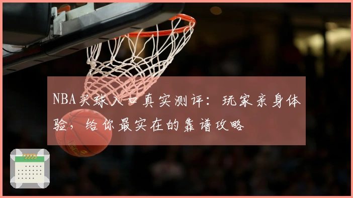 NBA买球入口真实测评：玩家亲身体验，给你最实在的靠谱攻略