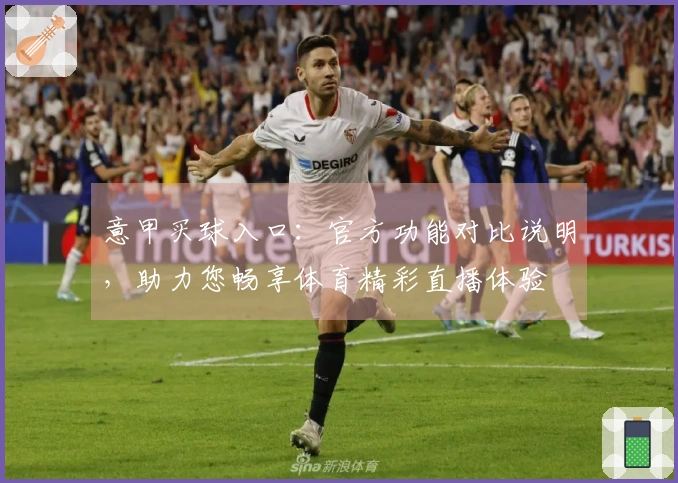 意甲买球入口：官方功能对比说明，助力您畅享体育精彩直播体验
