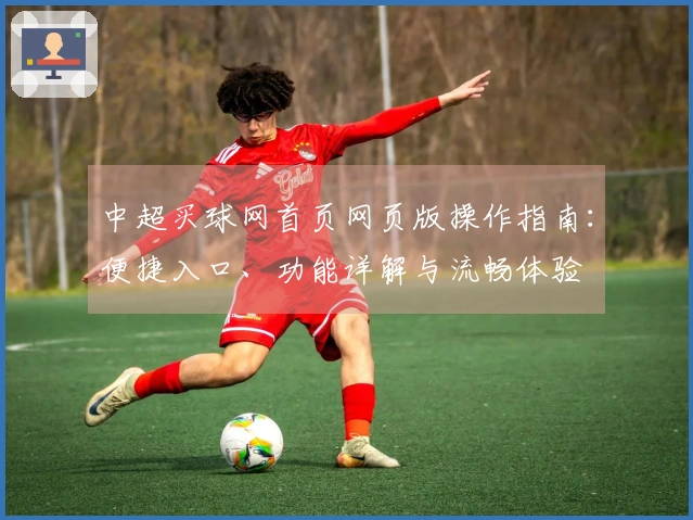 中超买球网首页网页版操作指南：便捷入口、功能详解与流畅体验